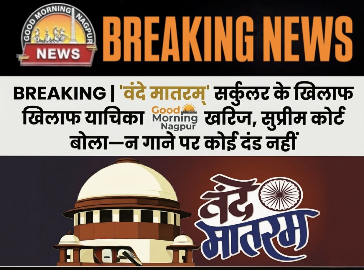 बड़ी खबर: सुप्रीम कोर्ट ने कहा- वंदे मातरम गाना अनिवार्य नहीं, यह सिर्फ एक सलाह है।  * न्यायपालिका: "जितनी आजादी गाने की है, उतनी ही न गाने की भी"